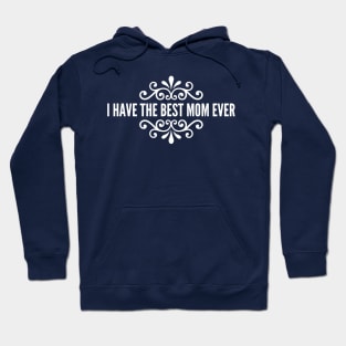 I Have The Best Mom Ever Hoodie